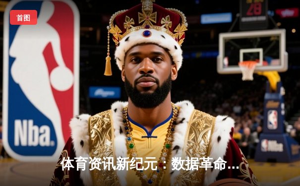 体育资讯新纪元：数据革命如何重塑全球赛事体验