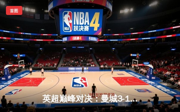 英超巅峰对决：曼城3-1逆转曼联，哈兰德梅开二度锁定胜局