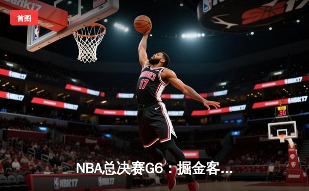 NBA总决赛G6：掘金客场逆转凯尔特人，约基奇三双率队勇夺队史首冠