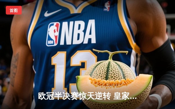 欧冠半决赛惊天逆转 皇家马德里补时连入两球淘汰拜仁慕尼黑